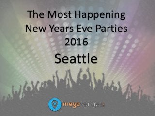 The Most Happening
New Years Eve Parties
2016
Seattle
 