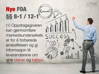 Nye FOA"
§§ 8-1 / 12-1
(1) Oppdragsgiveren
kan gjennomføre
markedsundersøkels
er for å forberede
anskaffelsen og gi
inform...