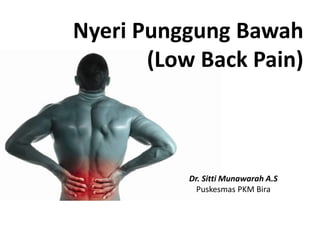 Nyeri Punggung Bawah
(Low Back Pain)
Dr. Sitti Munawarah A.S
Puskesmas PKM Bira
 