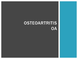 OSTEOARTRITIS
OA
 