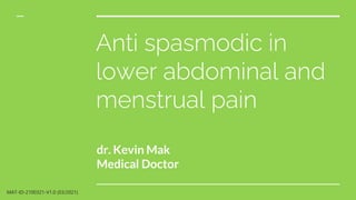 Anti spasmodic in
lower abdominal and
menstrual pain
dr. Kevin Mak
Medical Doctor
MAT-ID-2100321-V1.0 (03/2021)
 