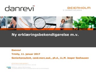 Ny erklæringsbekendtgørelse m.v.
Danrevi
Trinity, 11. januar 2017
Seniorkonsulent, cand.merc.aud., ph.d., LL.M. Jesper Seehausen
 