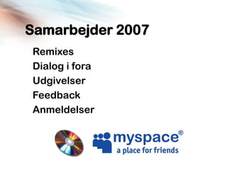 Samarbejder 2007
Remixes
Dialog i fora
Udgivelser
Feedback
Anmeldelser
 