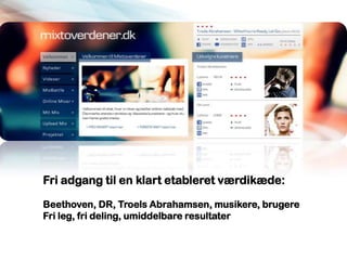 Fri adgang til en klart etableret værdikæde:

Beethoven, DR, Troels Abrahamsen, musikere, brugere
Fri leg, fri deling, umiddelbare resultater
 