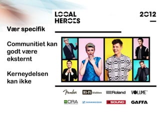 Vær specifik

Communitiet kan
godt være
eksternt

Kerneydelsen
kan ikke
 