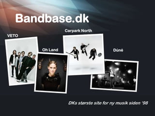 Bandbase.dk
                 Carpark North
VETO


       Oh Land                          Dúné




                  DKs største site for ny musik siden ‘98
 
