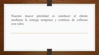 Entregamos software funcional frecuentemente, entre
dos
semanas y dos meses, con preferencia al periodo de
tiempo más corto posible.
 