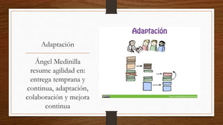 Ángel Medinilla resume agilidad en:
entrega temprana y continua, adaptación,
colaboración y mejora continua
Mejora Continua
 