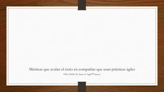 Métricas que avalan
éxito con iniciativas
ágiles
10TH ANNUAL State of Agile™ Survey
 