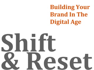 Building Your 
   Brand In The 
   Digital Age



Shift 
& Reset
 