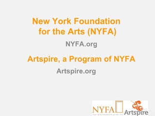 New York Foundation
  for the Arts (NYFA)
         NYFA.org

Artspire, a Program of NYFA
       Artspire.org
 
