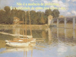 Não é a ausência de problemas, É a sobriedade de quem pisa sobre a dor,