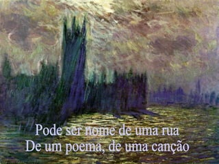 Pode ser nome de uma rua De um poema, de uma canção 