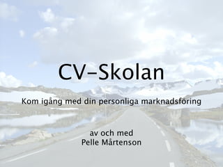 CV-Skolan
Kom igång med din personliga marknadsföring



                av och med
              Pelle Mårtenson
 