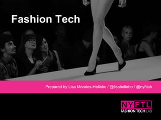 Fashion Tech
Prepared by Lisa Morales-Hellebo / @lisahellebo / @nyftlab
 