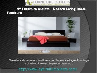 http://www.nyfurnitureoutlets.com/
NY Furniture Outlets - Modern Living Room
Furniture
We offers almost every furniture style. Take advantage of our huge
selection of wholesale priced closeouts!
 