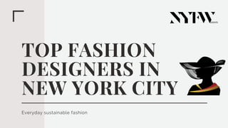 TOP FASHION
DESIGNERS IN
NEW YORK CITY
Everyday sustainable fashion
 
