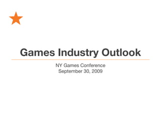 Games Industry Outlook
      NY Games Conference
       September 30, 2009
 