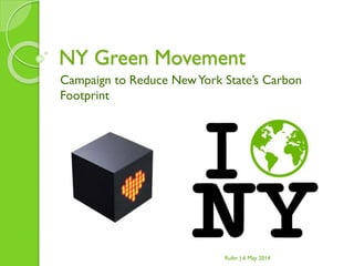 NY Green Movement
Campaign to Reduce NewYork State’s Carbon
Footprint
Rufer | 6 May 2014
 
