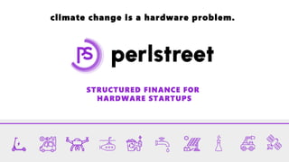 STRUCTURED FINANCE FOR
HARDWARE STARTUPS
climate change is a hardware problem.
 