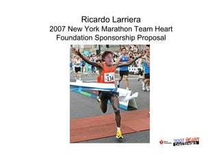 Ricardo Larriera
2007 New York Marathon Team Heart
  Foundation Sponsorship Proposal
 