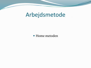 Arbejdsmetode

 Home metoden

 