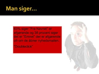 63% siger ”Fra Navnet” er
afgørende og 38 procent siger
det er ”Emnet” der er afgørende
ofr om de åbner nyhedsmailen.
”Doubleclick”
 