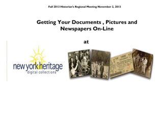 Fall 2013 Historian’s Regional Meeting November 2, 2013

Getting Your Documents , Pictures and
Newspapers On-Line
at

 