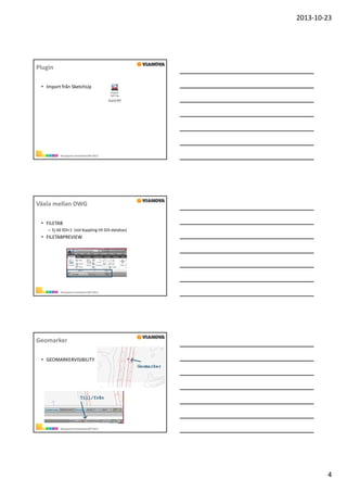 2013‐10‐23

Plugin
• ImportfrånSketchUp

NovapointAnvändarträff2013

VäxlamellanDWG
• FILETAB
– EjdåSDI=1(vidkopplingtillGIS‐databas)

• FILETABPREVIEW

NovapointAnvändarträff2013

Geomarker
• GEOMARKERVISIBILITY

NovapointAnvändarträff2013

4

 