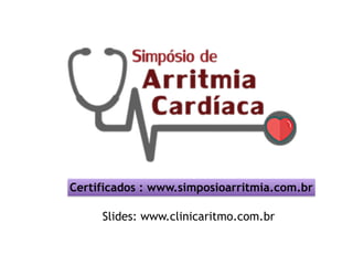 Certificados : www.simposioarritmia.com.br
Slides: www.clinicaritmo.com.br
 