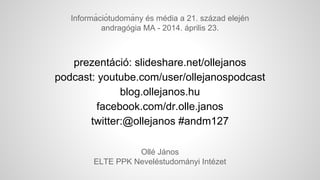 prezentáció: slideshare.net/ollejanos
podcast: youtube.com/user/ollejanospodcast
blog.ollejanos.hu
facebook.com/dr.olle.ja...