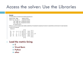 Access the solver: Use the Libraries




   Load the matrix Using
          C
          Visual Basic
          Python
          other
 