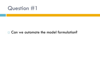 Question #1


   Can we automate the model formulation?
 