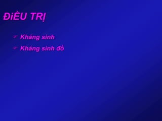 ĐiỀU TRỊ
 Kháng sinh
 Kháng sinh đồ
 