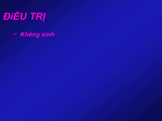 ĐiỀU TRỊ
 Kháng sinh
 