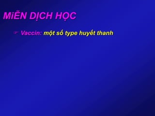 MiỄN DỊCH HỌC
 Vaccin: một số type huyết thanh
 