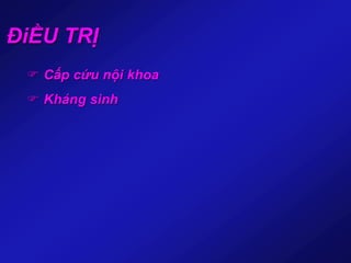 ĐiỀU TRỊ
 Cấp cứu nội khoa
 Kháng sinh
 