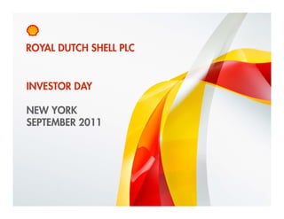 ROYAL DUTCH SHELL PLC


    INVESTOR DAY

    NEW YORK
    SEPTEMBER 2011




1    Copyright of Royal Dutch Shell plc   9 September 2011
 