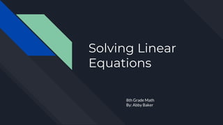 Solving Linear
Equations
8th Grade Math
By: Abby Baker
 