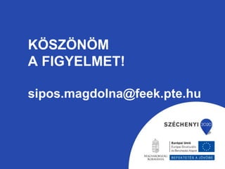 KÖSZÖNÖM 
A FIGYELMET! 
sipos.magdolna@feek.pte.hu 
