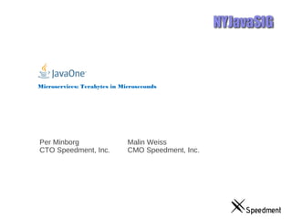 Microservices: Terabytes in Microseconds
Per Minborg
CTO Speedment, Inc.
Malin Weiss
CMO Speedment, Inc.
 