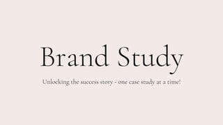 Brand Study
Unlocking the success story - one case study at a time!
 