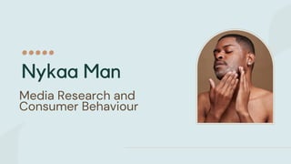 Nykaa Man
Media Research and
Consumer Behaviour
 