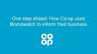 One step ahead: How Co-op uses
Brandwatch to inform their business
 