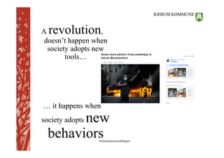 A revolution       ,
 doesn’t happen when
  society adopts new
        tools…




… it happens when
        new
society adopts

  behaviors      Informasjonsavdelingen
 