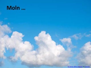 Moln …




         CC Some rights reserved by wwarby
 