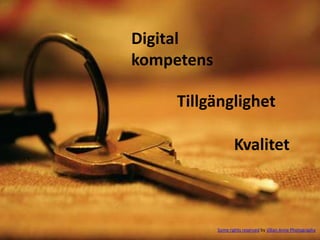 Digital
kompetens

     Tillgänglighet

                    Kvalitet



            Some rights reserved by Jillian Anne Photography
 