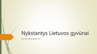 Nykstantys Lietuvos gyvūnai
Sandra Lastauskaitė 7b.
 