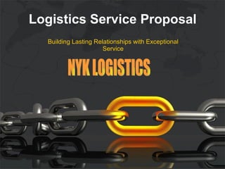 Logistics Service Proposal
  Building Lasting Relationships with Exceptional
                      Service
 