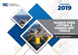 HANDS-FREE
LIFTING &
HANDS-OFF
TOOLS
2019
PSC HAND-OFF TOOLS CATALOGUE 2019
‹ CATALOGUE ›
www.projectsalescorp.in
 